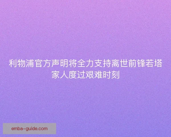 利物浦官方声明将全力支持离世前锋若塔家人度过艰难时刻