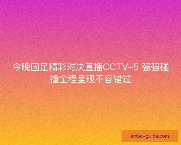今晚国足精彩对决直播CCTV-5 强强碰撞全程呈现不容错过