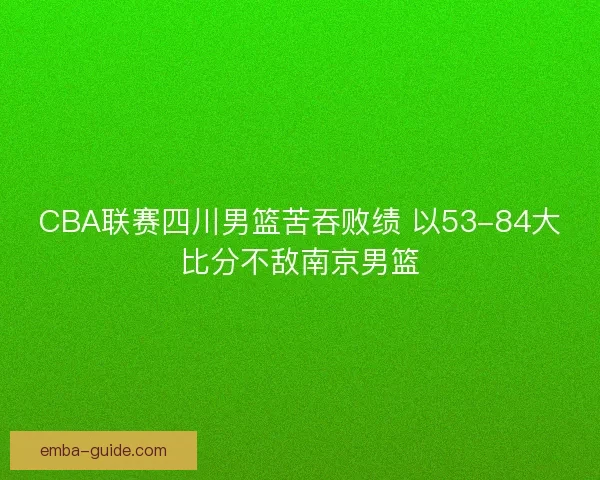 CBA联赛四川男篮苦吞败绩 以53-84大比分不敌南京男篮