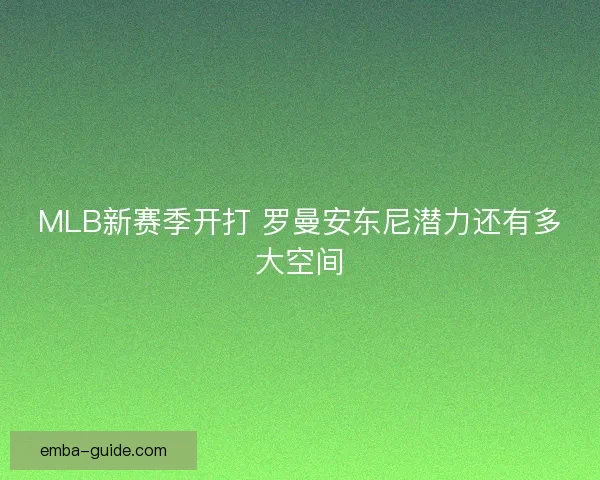 MLB新赛季开打 罗曼安东尼潜力还有多大空间