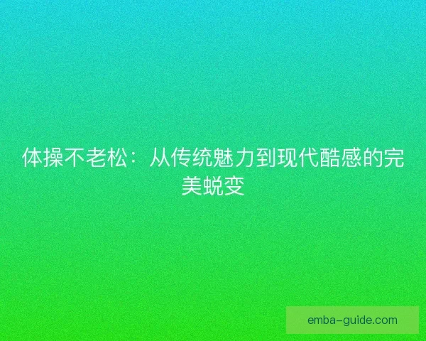 体操不老松：从传统魅力到现代酷感的完美蜕变