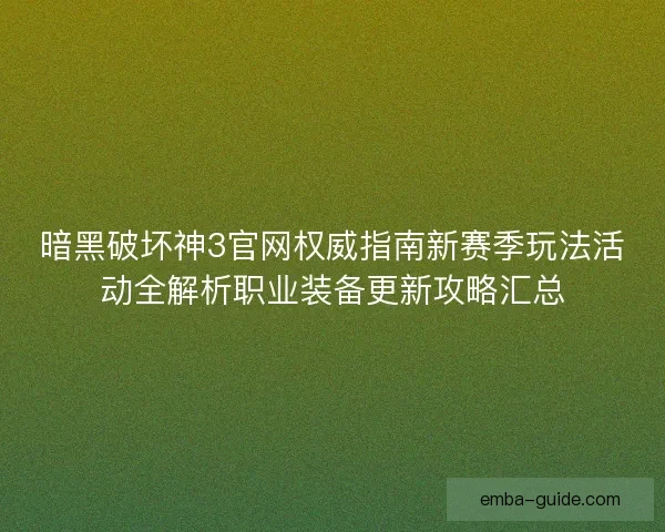 暗黑破坏神3官网权威指南新赛季玩法活动全解析职业装备更新攻略汇总 暗黑破坏神3官网权威指南新赛季玩法活动全解析职业装备更新攻略汇总
